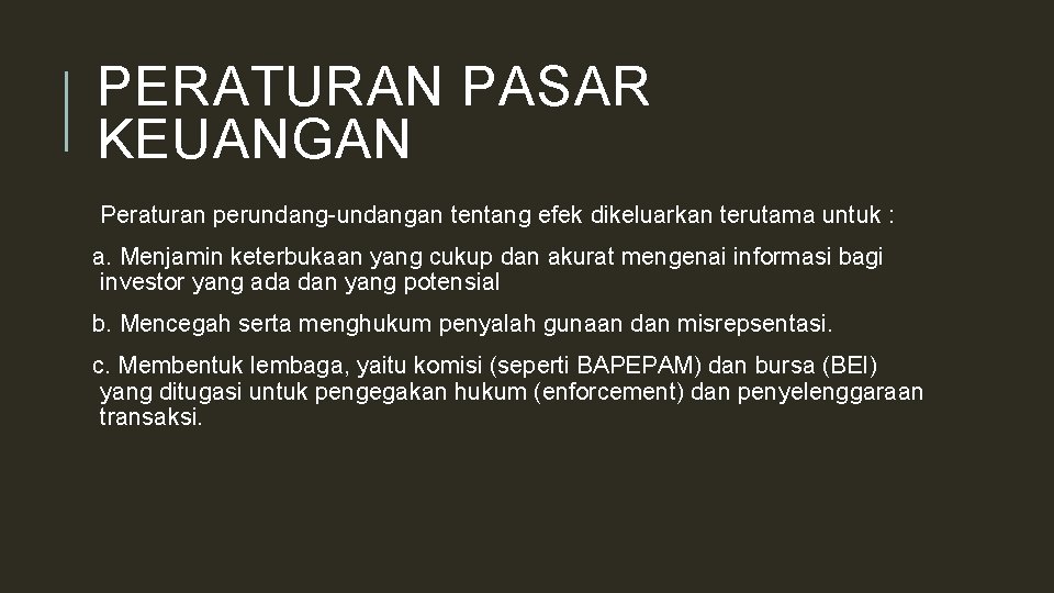 PERATURAN PASAR KEUANGAN Peraturan perundang-undangan tentang efek dikeluarkan terutama untuk : a. Menjamin keterbukaan