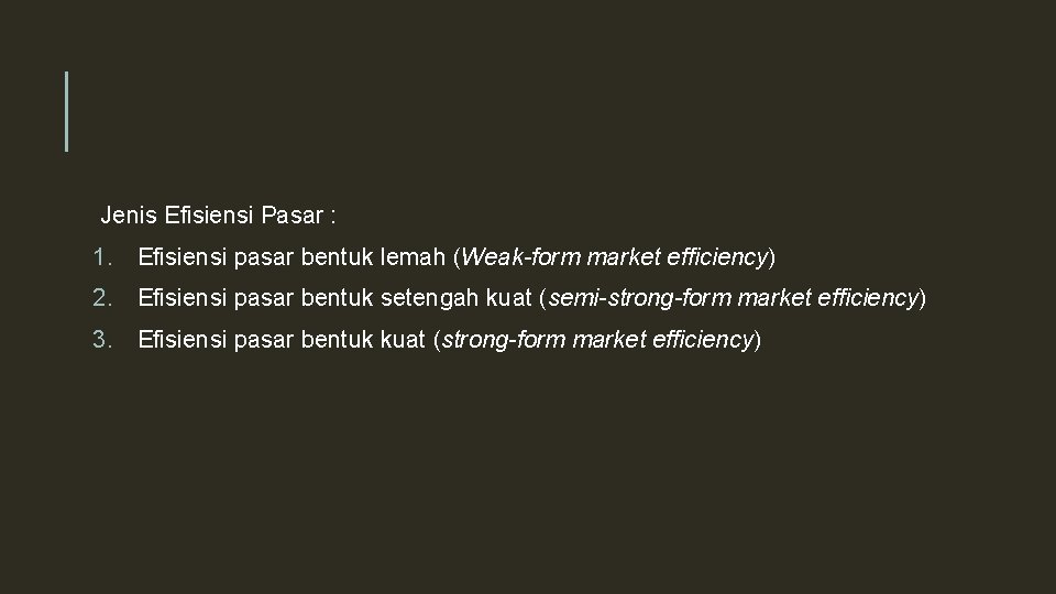 Jenis Efisiensi Pasar : 1. Efisiensi pasar bentuk lemah (Weak-form market efficiency) 2. Efisiensi