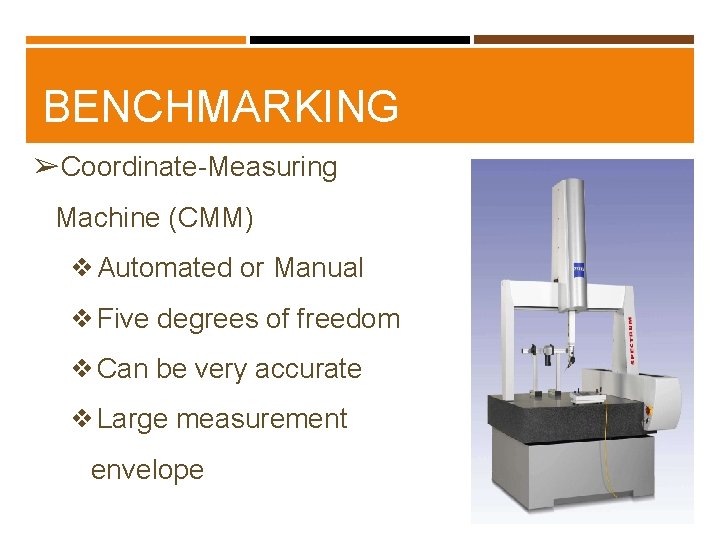 BENCHMARKING ➢Coordinate-Measuring Machine (CMM) ❖Automated or Manual ❖Five degrees of freedom ❖Can be very