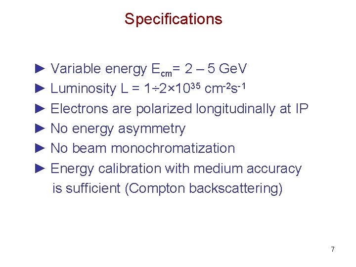 Specifications ► Variable energy Ecm= 2 – 5 Ge. V ► Luminosity L =