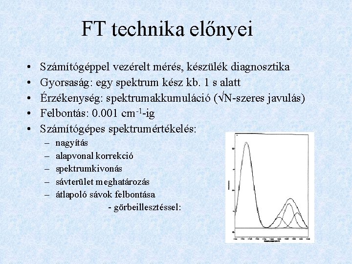 FT technika előnyei • • • Számítógéppel vezérelt mérés, készülék diagnosztika Gyorsaság: egy spektrum