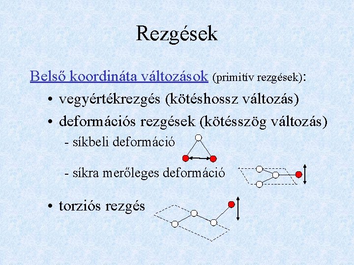 Rezgések Belső koordináta változások (primitív rezgések): • vegyértékrezgés (kötéshossz változás) • deformációs rezgések (kötésszög