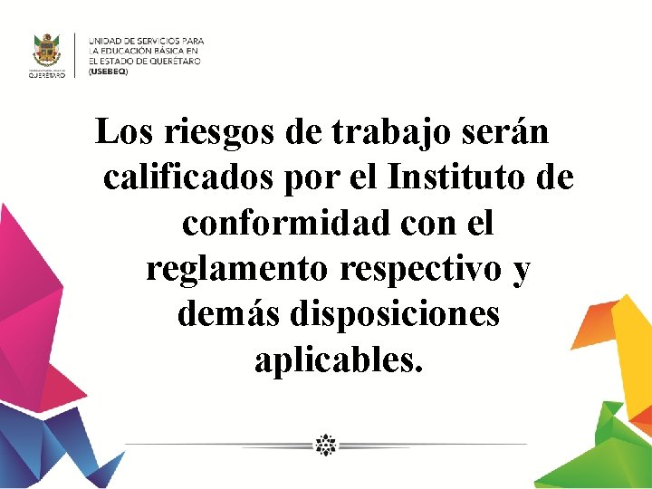 Los riesgos de trabajo serán calificados por el Instituto de conformidad con el reglamento
