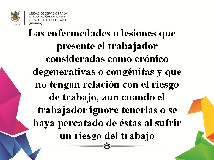 Las enfermedades o lesiones que presente el trabajador consideradas como crónico degenerativas o congénitas