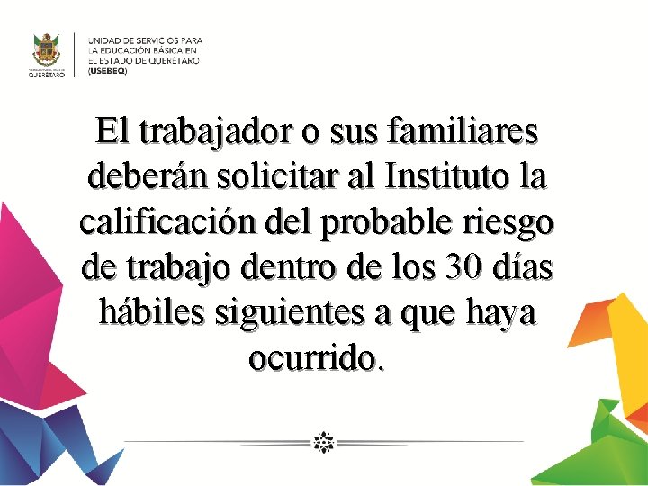 El trabajador o sus familiares deberán solicitar al Instituto la calificación del probable riesgo