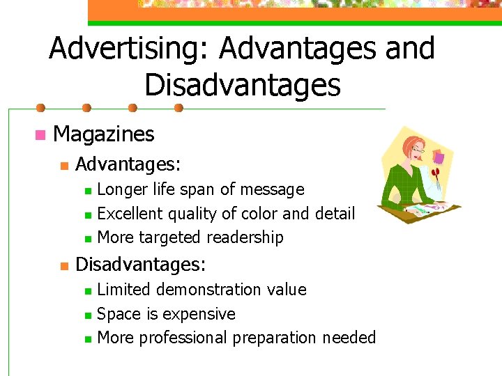 Advertising: Advantages and Disadvantages n Magazines n Advantages: Longer life span of message n