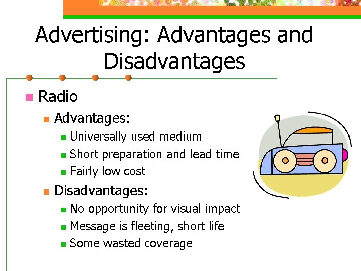 Advertising: Advantages and Disadvantages n Radio n Advantages: Universally used medium n Short preparation