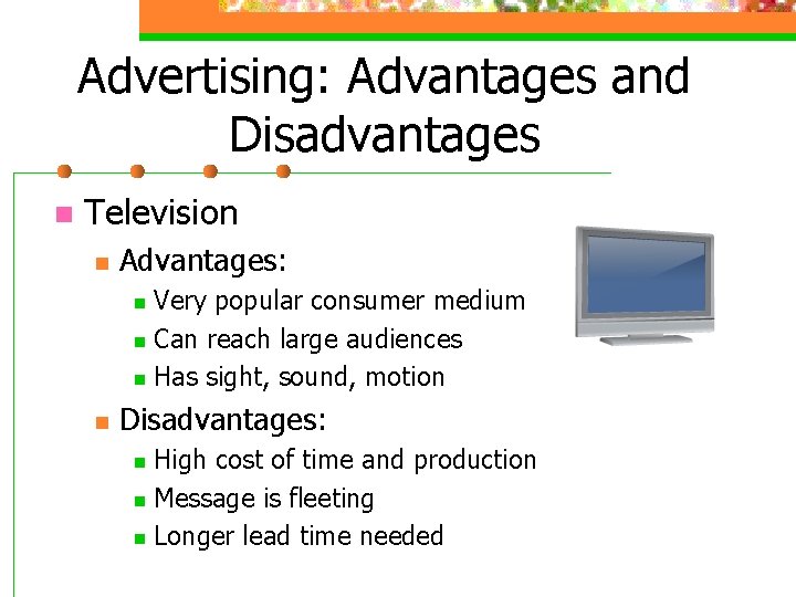Advertising: Advantages and Disadvantages n Television n Advantages: Very popular consumer medium n Can