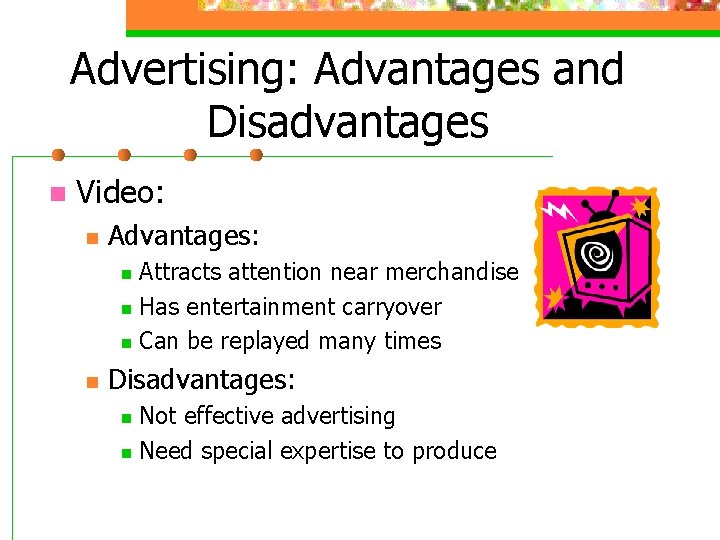 Advertising: Advantages and Disadvantages n Video: n Advantages: Attracts attention near merchandise n Has