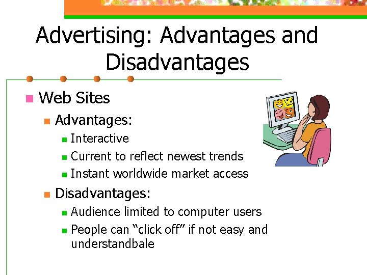 Advertising: Advantages and Disadvantages n Web Sites n Advantages: Interactive n Current to reflect