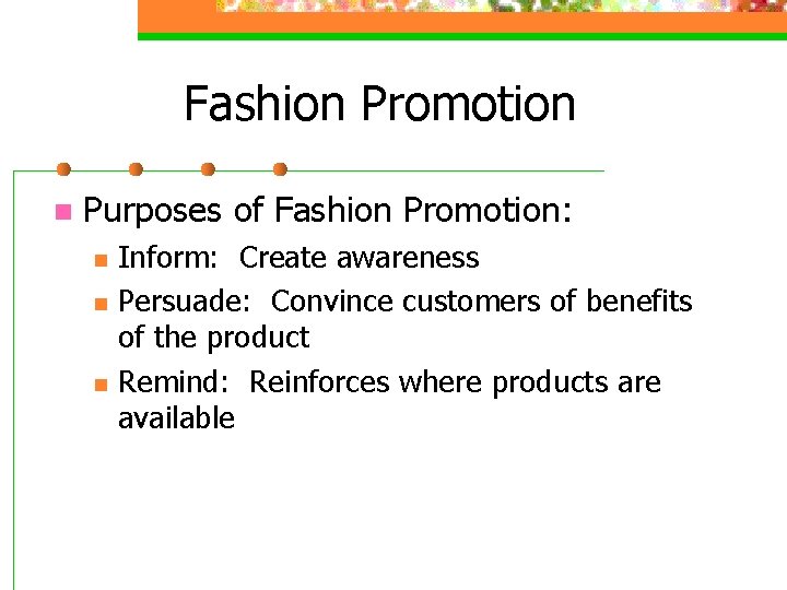 Fashion Promotion n Purposes of Fashion Promotion: n n n Inform: Create awareness Persuade: