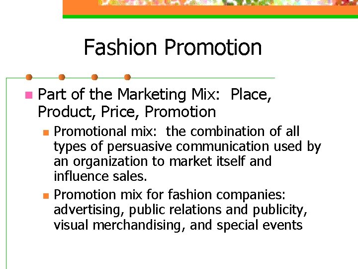 Fashion Promotion n Part of the Marketing Mix: Place, Product, Price, Promotion n n