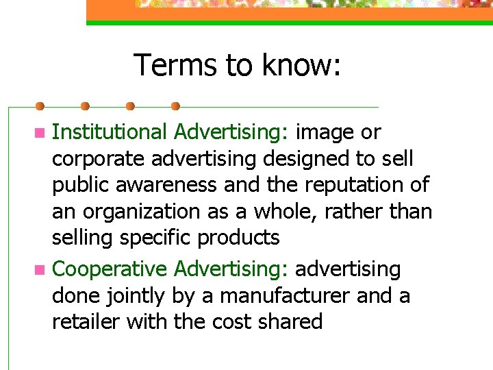 Terms to know: Institutional Advertising: image or corporate advertising designed to sell public awareness