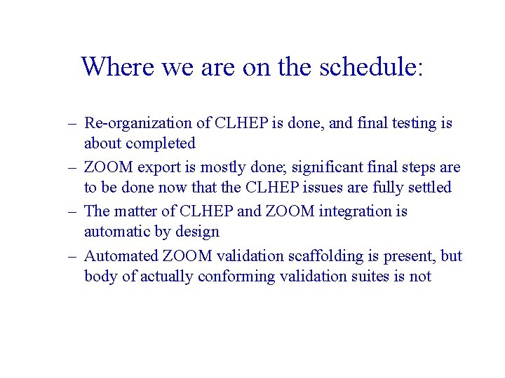 Where we are on the schedule: – Re-organization of CLHEP is done, and final