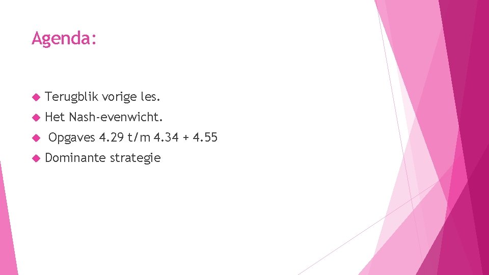 Agenda: Terugblik vorige les. Het Nash-evenwicht. Opgaves 4. 29 t/m 4. 34 + 4.