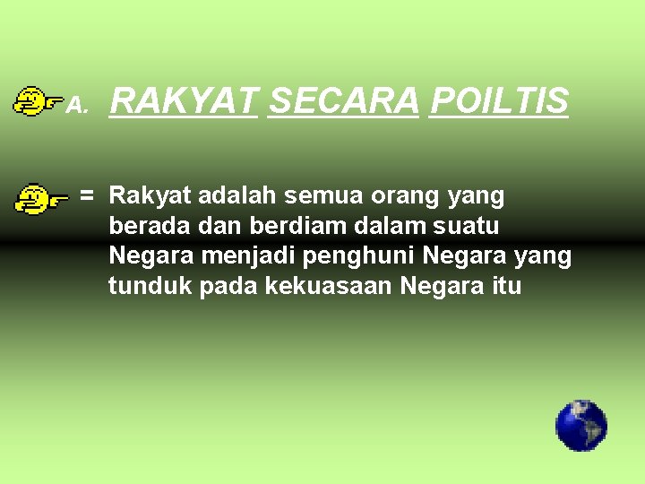 A. RAKYAT SECARA POILTIS = Rakyat adalah semua orang yang berada dan berdiam dalam