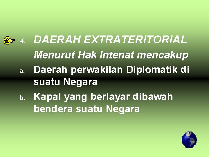 4. a. b. DAERAH EXTRATERITORIAL Menurut Hak Intenat mencakup Daerah perwakilan Diplomatik di suatu