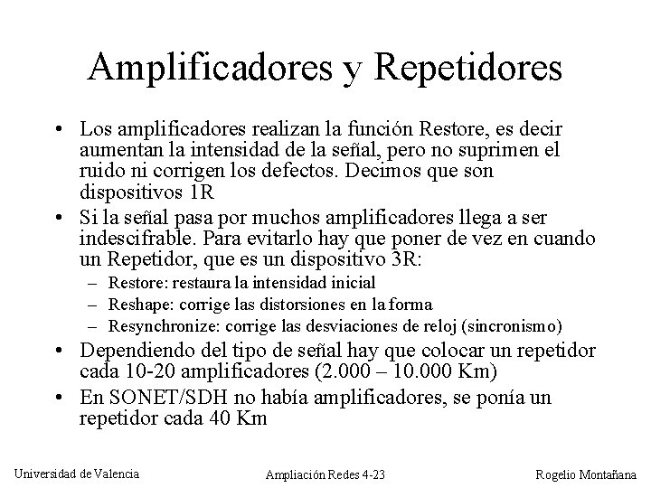 Amplificadores y Repetidores • Los amplificadores realizan la función Restore, es decir aumentan la
