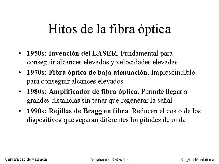 Hitos de la fibra óptica • 1950 s: Invención del LASER. Fundamental para conseguir