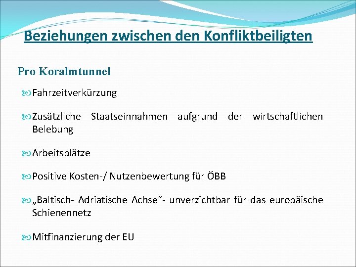 Beziehungen zwischen den Konfliktbeiligten Pro Koralmtunnel Fahrzeitverkürzung Zusätzliche Staatseinnahmen aufgrund der wirtschaftlichen Belebung Arbeitsplätze