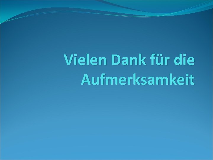 Vielen Dank für die Aufmerksamkeit 