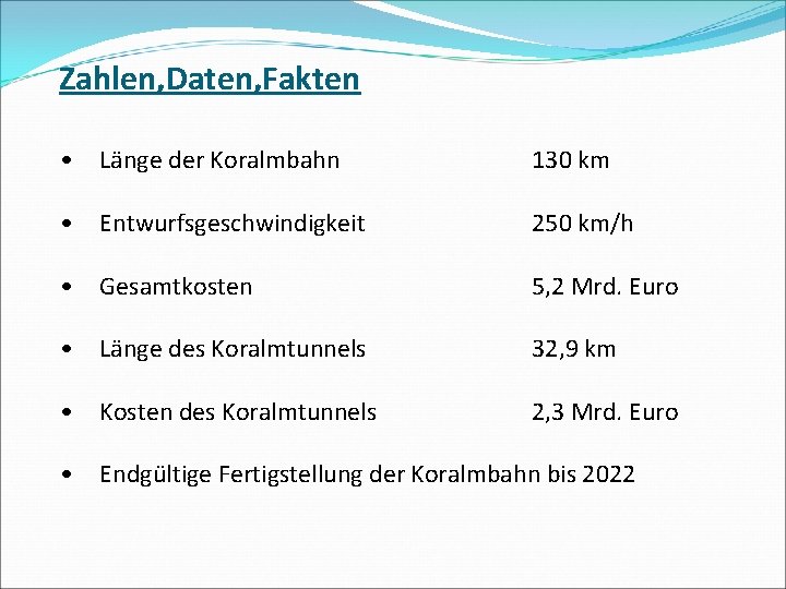 Zahlen, Daten, Fakten • Länge der Koralmbahn 130 km • Entwurfsgeschwindigkeit 250 km/h •