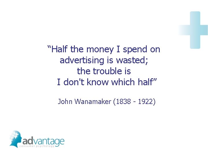 “Half the money I spend on advertising is wasted; the trouble is I don't