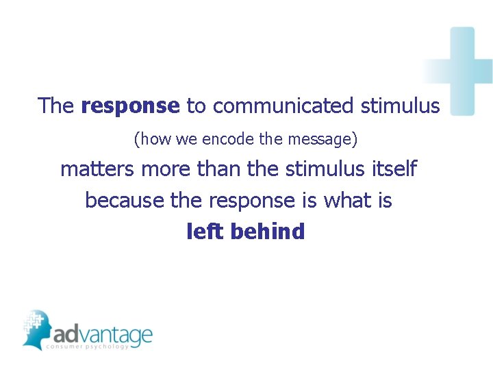 The response to communicated stimulus (how we encode the message) matters more than the