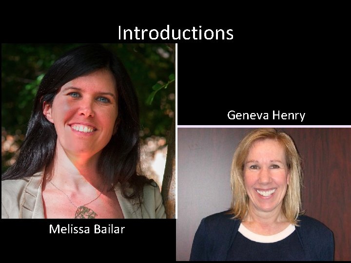 Introductions Geneva Henry Melissa Bailar 