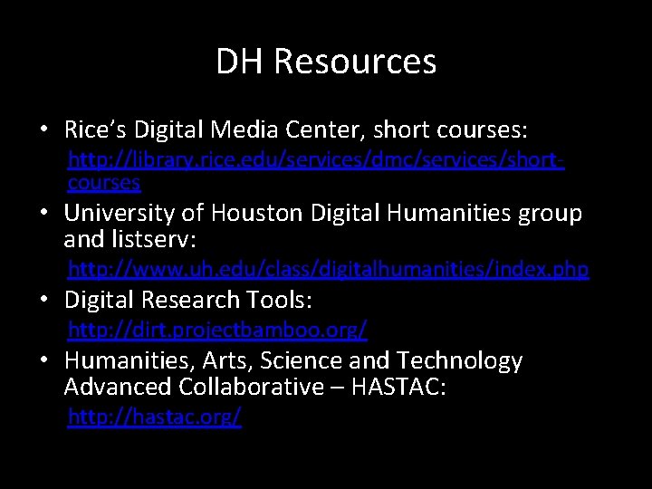 DH Resources • Rice’s Digital Media Center, short courses: http: //library. rice. edu/services/dmc/services/shortcourses •