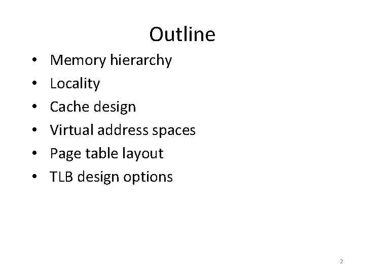 Outline • • • Memory hierarchy Locality Cache design Virtual address spaces Page table