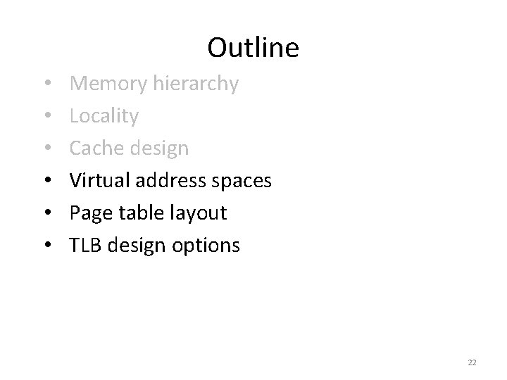 Outline • • • Memory hierarchy Locality Cache design Virtual address spaces Page table