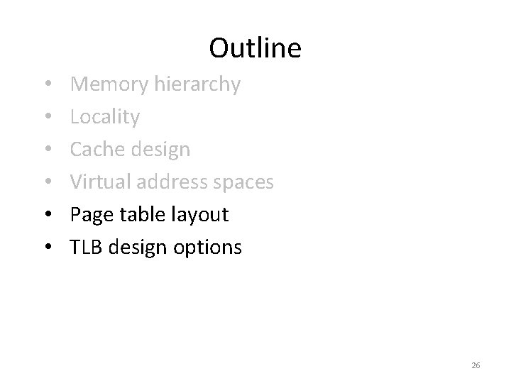 Outline • • • Memory hierarchy Locality Cache design Virtual address spaces Page table