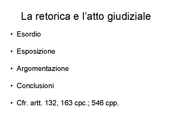 La retorica e l’atto giudiziale • Esordio • Esposizione • Argomentazione • Conclusioni •