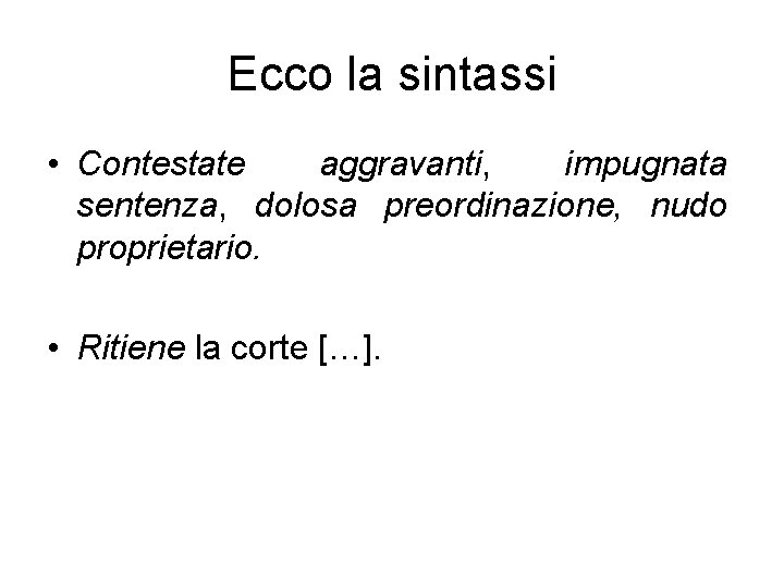 Ecco la sintassi • Contestate aggravanti, impugnata sentenza, dolosa preordinazione, nudo proprietario. • Ritiene