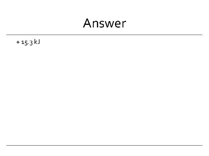 Answer + 15. 3 k. J 