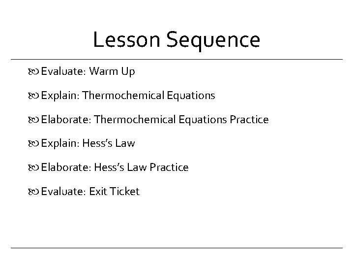 Lesson Sequence Evaluate: Warm Up Explain: Thermochemical Equations Elaborate: Thermochemical Equations Practice Explain: Hess’s