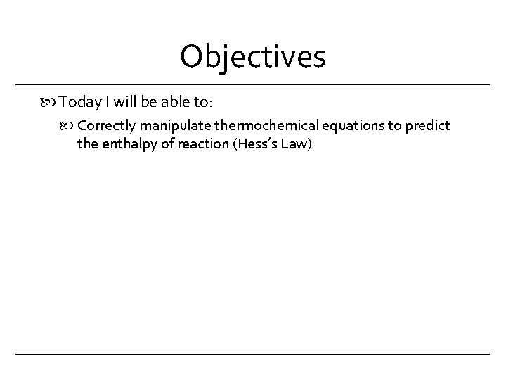 Objectives Today I will be able to: Correctly manipulate thermochemical equations to predict the