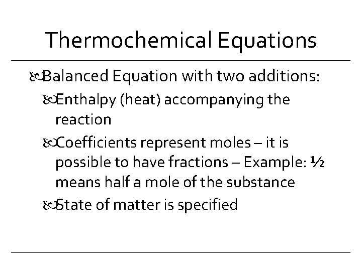 Thermochemical Equations Balanced Equation with two additions: Enthalpy (heat) accompanying the reaction Coefficients represent