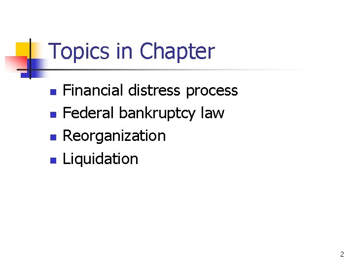 Topics in Chapter n n Financial distress process Federal bankruptcy law Reorganization Liquidation 2
