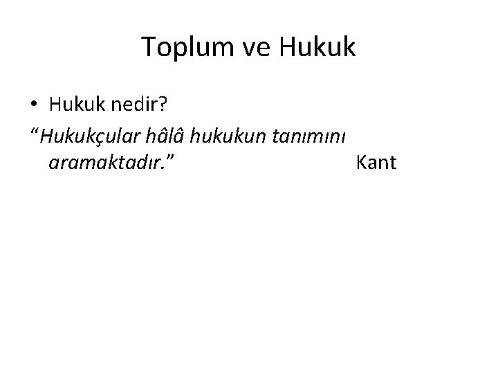 Toplum ve Hukuk • Hukuk nedir? “Hukukçular hâlâ hukukun tanımını aramaktadır. ” Kant 