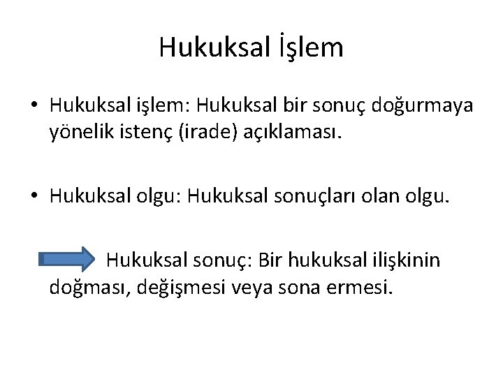 Hukuksal İşlem • Hukuksal işlem: Hukuksal bir sonuç doğurmaya yönelik istenç (irade) açıklaması. •