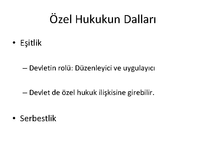 Özel Hukukun Dalları • Eşitlik – Devletin rolü: Düzenleyici ve uygulayıcı – Devlet de