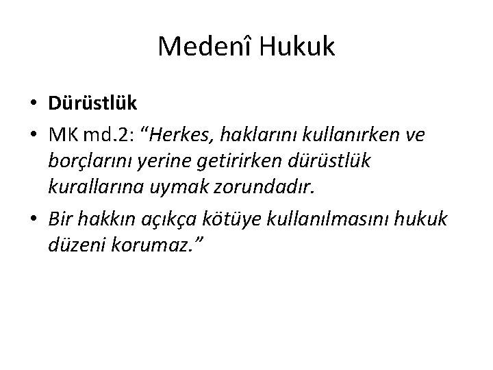 Medenî Hukuk • Dürüstlük • MK md. 2: “Herkes, haklarını kullanırken ve borçlarını yerine