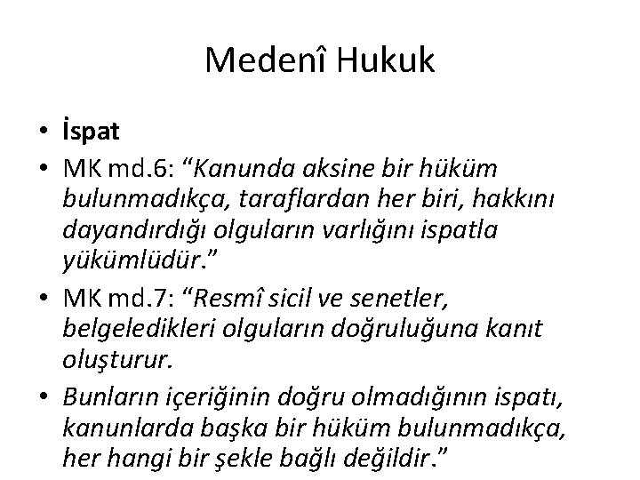 Medenî Hukuk • İspat • MK md. 6: “Kanunda aksine bir hüküm bulunmadıkça, taraflardan