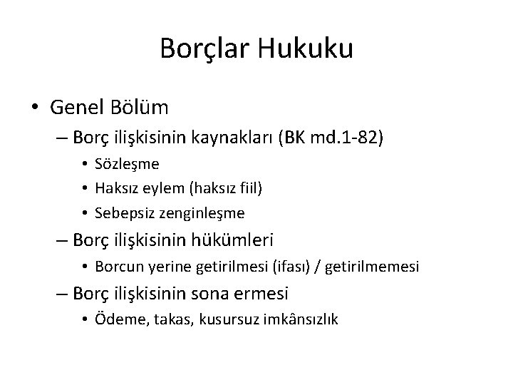 Borçlar Hukuku • Genel Bölüm – Borç ilişkisinin kaynakları (BK md. 1 -82) •