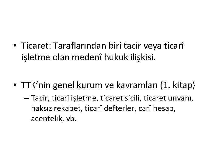  • Ticaret: Taraflarından biri tacir veya ticarî işletme olan medenî hukuk ilişkisi. •