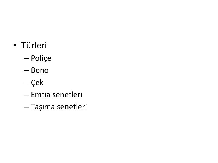  • Türleri – Poliçe – Bono – Çek – Emtia senetleri – Taşıma
