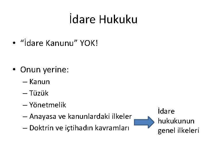 İdare Hukuku • “İdare Kanunu” YOK! • Onun yerine: – Kanun – Tüzük –