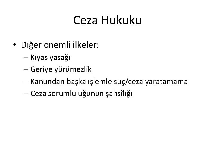 Ceza Hukuku • Diğer önemli ilkeler: – Kıyas yasağı – Geriye yürümezlik – Kanundan